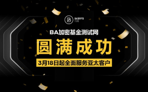 BA加密基金測試網圓滿成功 3月18日起全面服務亞太客戶